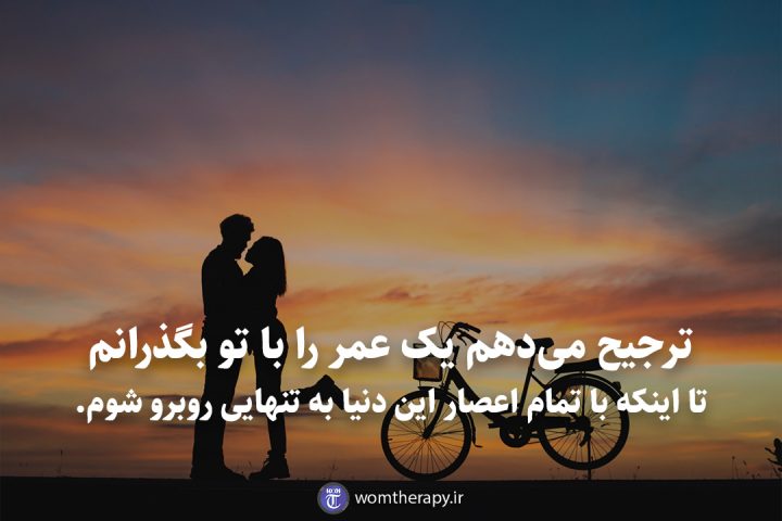 ترجیح می‌دهم یک عمر را با تو بگذرانم تا اینکه با تمام اعصار این دنیا به تنهایی روبرو شوم.