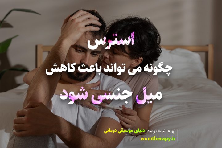 استرس چگونه می تواند باعث کاهش میل جنسی شود