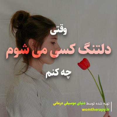 وقتی دلم برای کسی تنگ می شود چه کنم