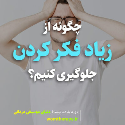 جلوگیری از زیاد فکر کردن - علایم، دلایل و روش مقابله با افراط اندیشی
